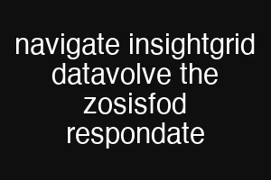 navigate insightgrid datavolve the zosisfod respondate
