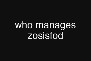 who manages zosisfod