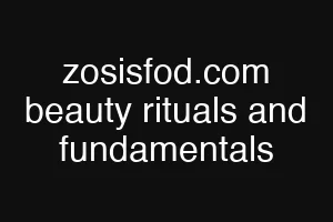 zosisfod.com beauty rituals and fundamentals